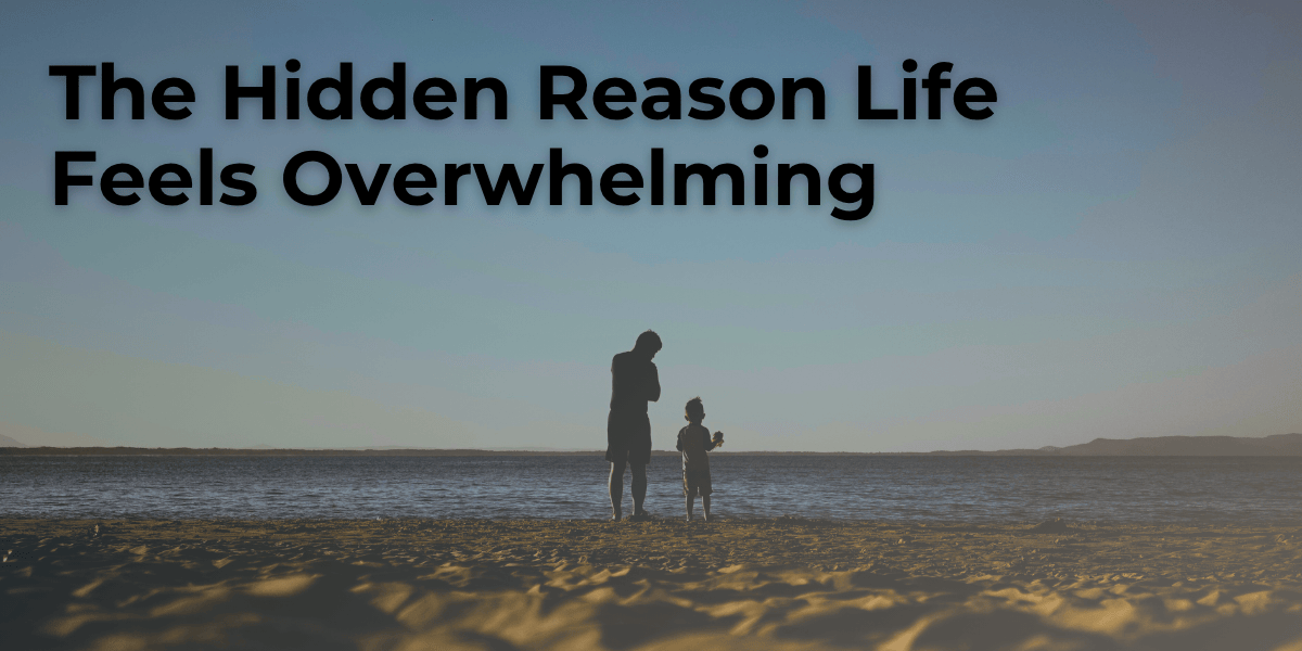 The Hidden Reason Life Feels Overwhelming (and how to break the cycle for good)