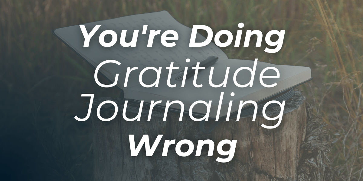 You're Doing Gratitude Journaling Wrong (and how to fix it)