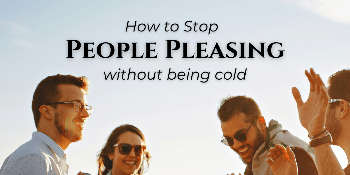 How to Stop People Pleasing Without Being Cold